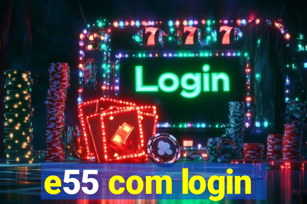 e55 com login